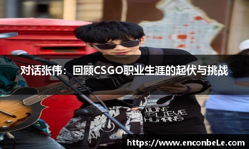 对话张伟：回顾CSGO职业生涯的起伏与挑战